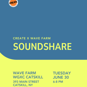 Soundshare - Wave Farm - CREATE Council on the Arts, June 30